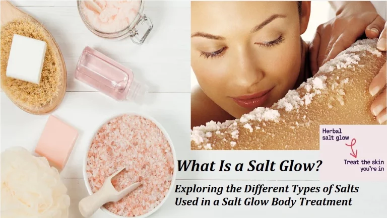 What Is a Salt Glow? Exploring the Different Types of Salts Used in a Salt Glow Body Treatment – {Update 2023} 